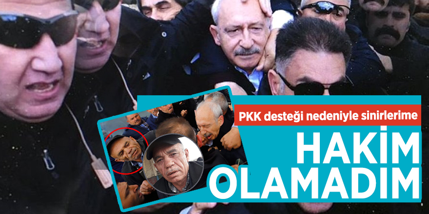 Kılıçdaroğlu'na yumruk atan Osman Sarıgün: "PKK desteği nedeniyle sinirlerime hakim olamadım"