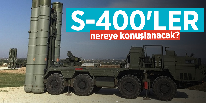 S-400'ler nereye konuşlanacak?