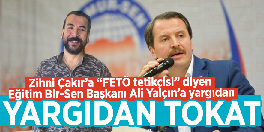 Zihni Çakır’a “FETÖ tetikçisi” diyen Eğitim Bir-Sen Başkanı Ali Yalçın’a yargıdan tokat