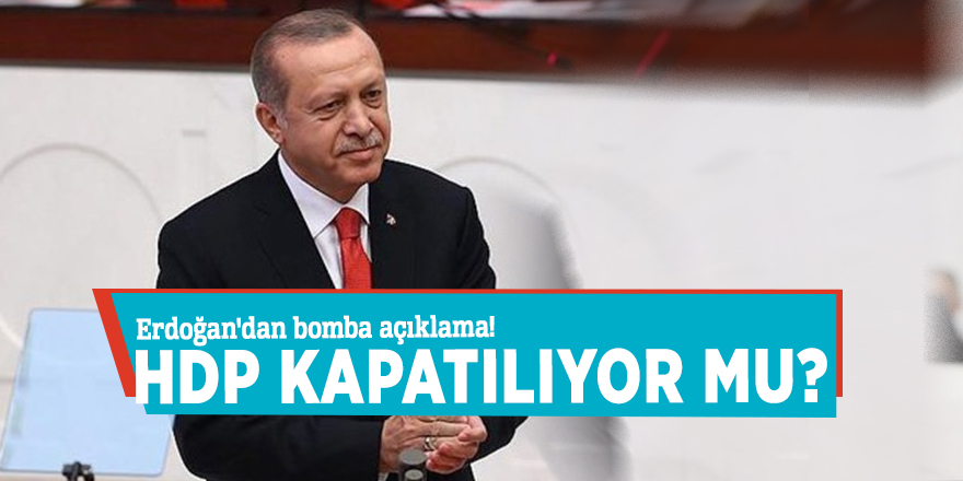 Erdoğan'dan bomba açıklama! HDP kapatılıyor mu?