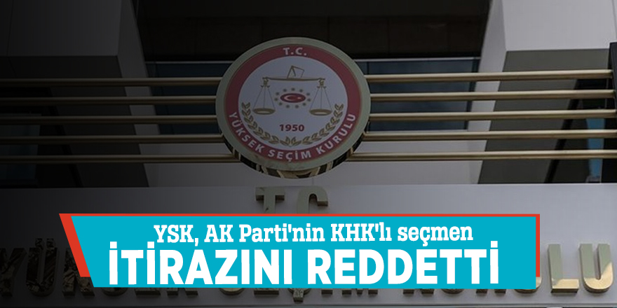 YSK, AK Parti'nin KHK'lı seçmen itirazını reddetti
