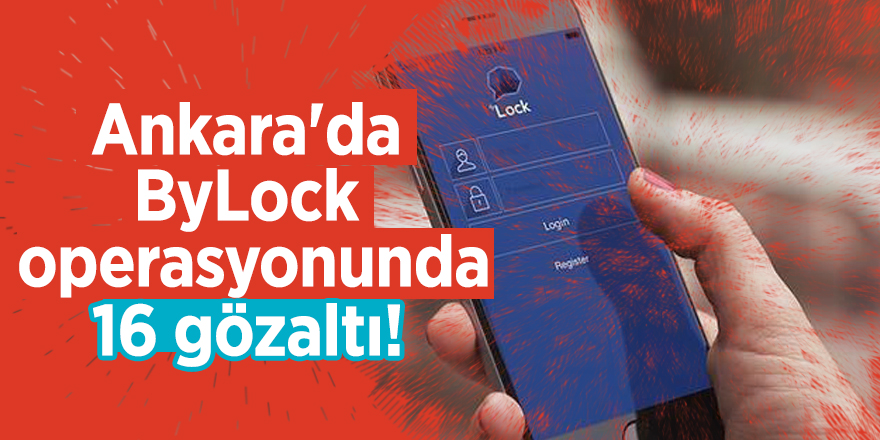 Ankara'da ByLock operasyonunda 16 gözaltı!