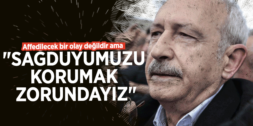 Kılıçdaroğlu: "Sağduyumuzu korumak zorundayız"