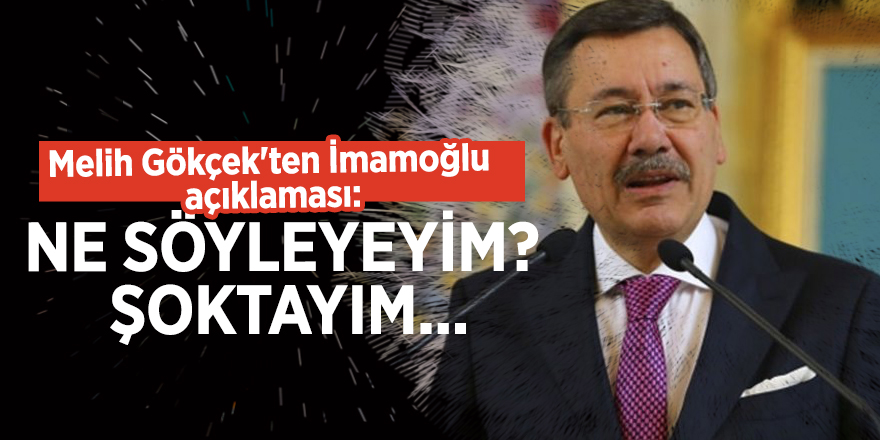 Melih Gökçek'ten İmamoğlu açıklaması: Ne söyleyeyim? Şoktayım...