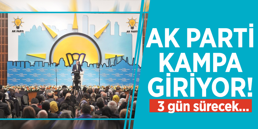 AK Parti kampa giriyor! 3 gün sürecek...