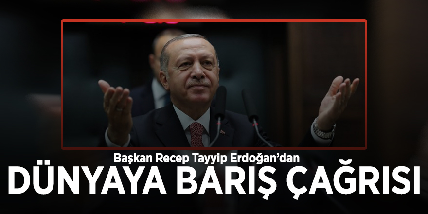 Başkan Recep Tayyip Erdoğan, dünyaya barış çağrısı yaptı