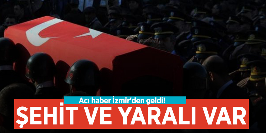 Acı haber İzmir'den geldi! Şehit ve yaralı var