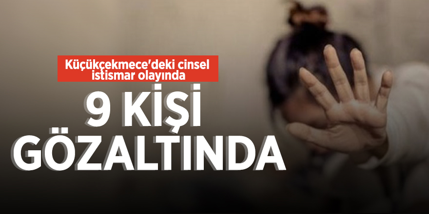 Küçükçekmece'deki cinsel istismar olayında 9 kişi gözaltında
