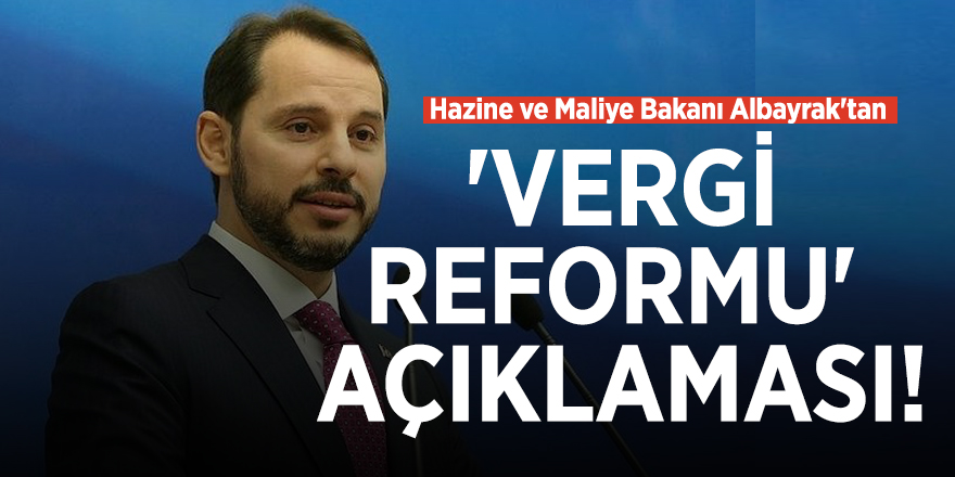 Hazine ve Maliye Bakanı Albayrak'tan 'vergi reformu' açıklaması!