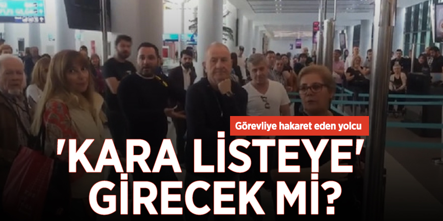 Görevliye hakaret eden yolcu 'kara listeye' girecek mi?