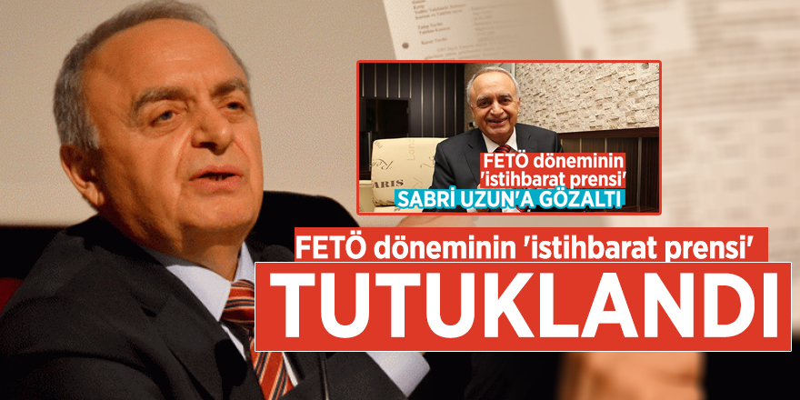 FETÖ döneminin 'istihbarat prensi' Sabri Uzun' tutuklandı!
