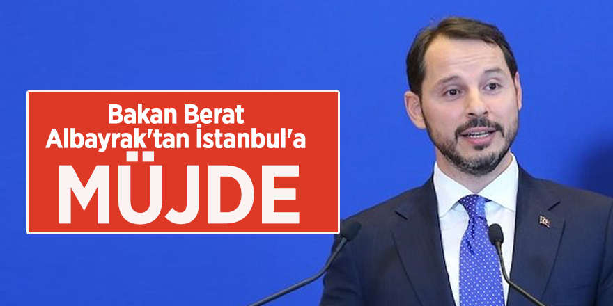 Bakan Berat Albayrak'tan İstanbul'a müjde