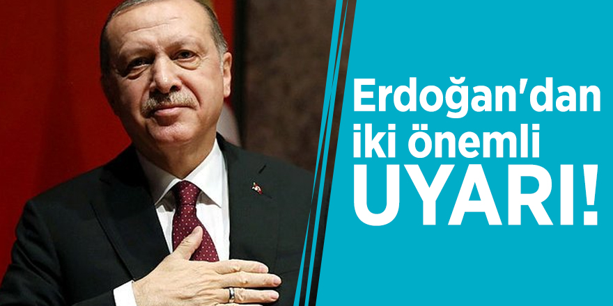 Erdoğan'dan iki önemli uyarı!