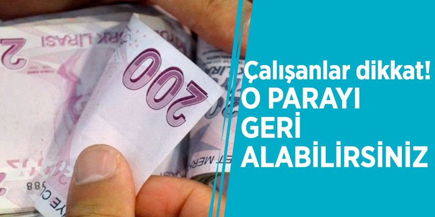 Çalışanlar dikkat! O parayı geri alabilirsiniz