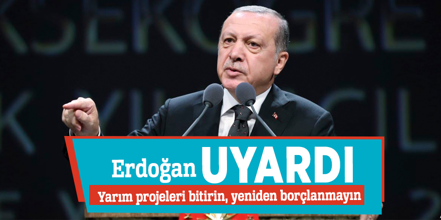 Erdoğan'dan uyarı: "Borçlanmayın"