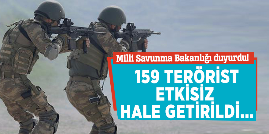 Milli Savunma Bakanlığı duyurdu! 159 terörist etkisiz hale getirildi...