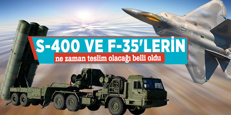 S-400 ve F-35'lerin ne zaman teslim olacağı belli oldu