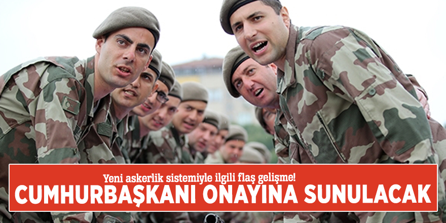 Yeni askerlik sistemiyle ilgili flaş gelişme! Cumhurbaşkanı onayına sunulacak