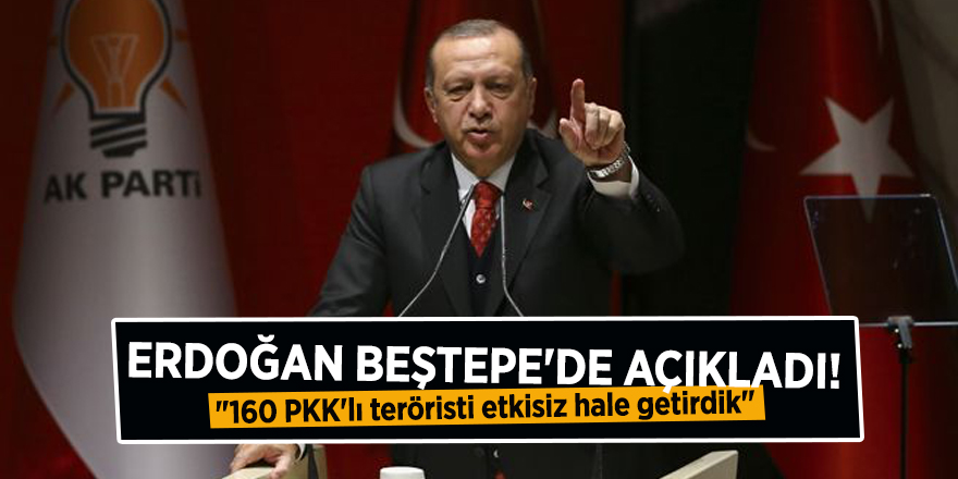 Erdoğan Beştepe'de açıkladı! "160 PKK'lı teröristi etkisiz hale getirdik"