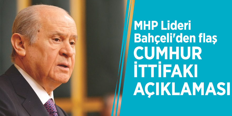 MHP Lideri Bahçeli'den flaş Cumhur İttifakı açıklaması