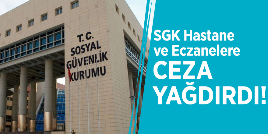 SGK Hastane ve Eczanelere ceza yağdırdı!