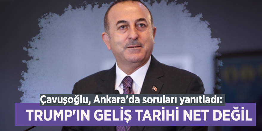 Çavuşoğlu, Ankara'da soruları yanıtladı: Trump'ın geliş tarihi net değil