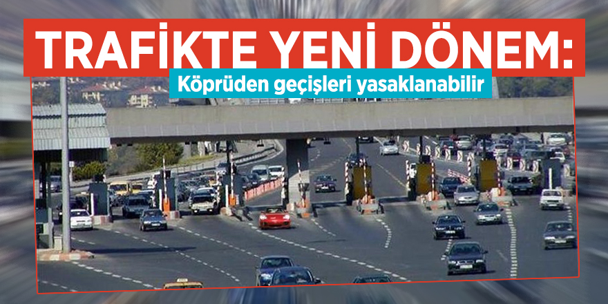 Trafikte yeni dönem: Köprüden geçişleri yasaklanabilir