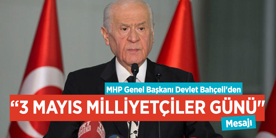 MHP Genel Başkanı Devlet Bahçeli'den “3 Mayıs Milliyetçiler Günü" mesajı