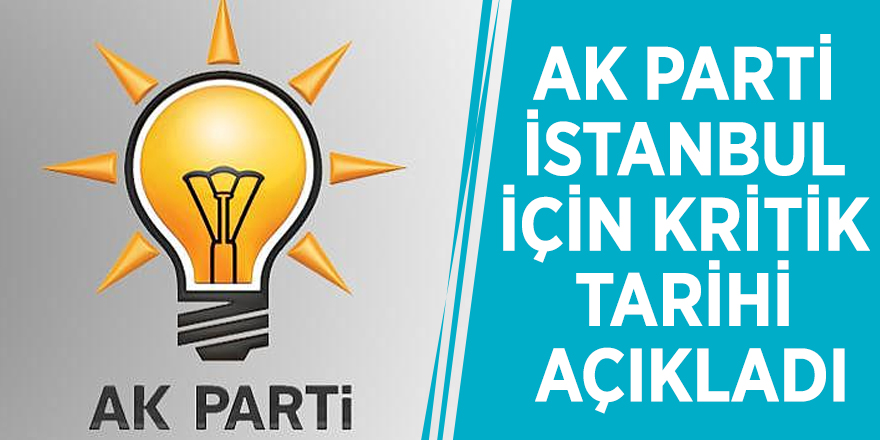 AK Parti, İstanbul için kritik tarihi açıkladı