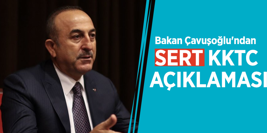 Bakan Çavuşoğlu'ndan sert KKTC açıklaması