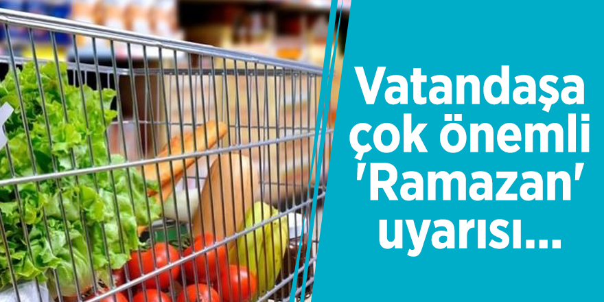 Vatandaşa çok önemli 'Ramazan' uyarısı...