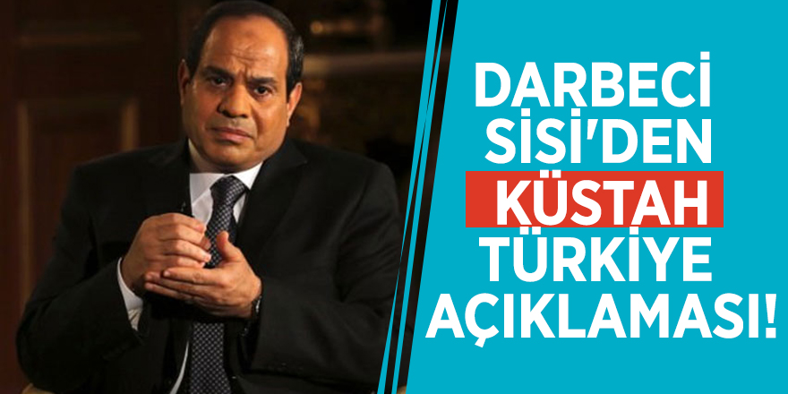 Darbeci Sisi'den küstah Türkiye açıklaması!