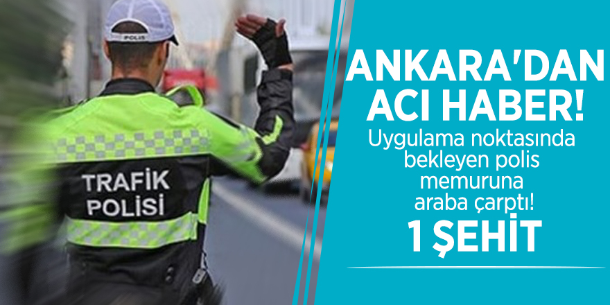 Ankara'dan acı haber! 1 polis şehit