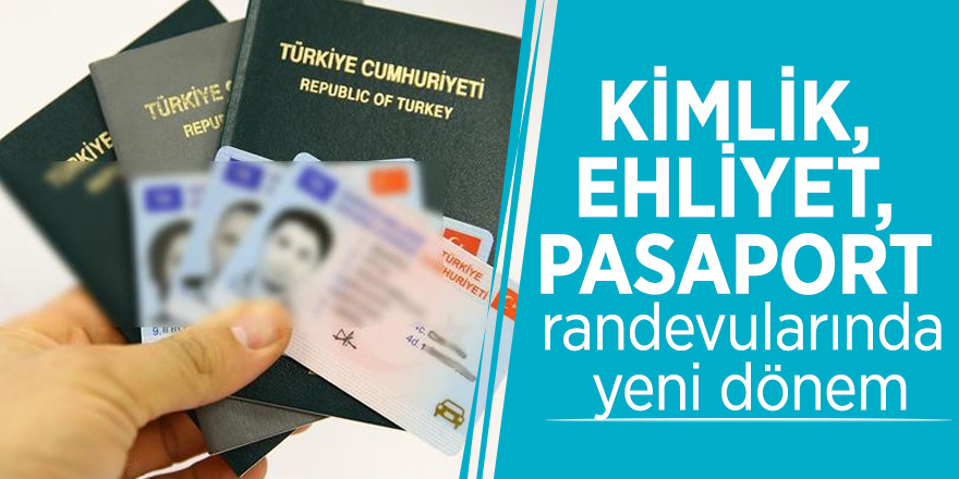 Kimlik, ehliyet, pasaport randevularında yeni dönem
