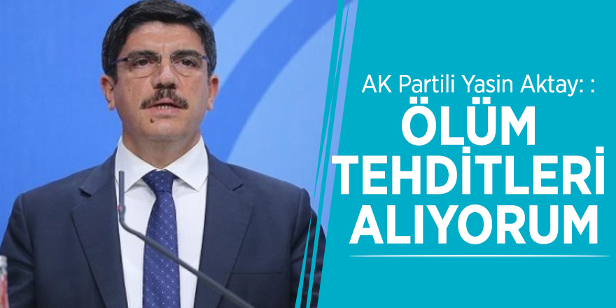 AK Partili Yasin Aktay: Ölüm tehditleri alıyorum
