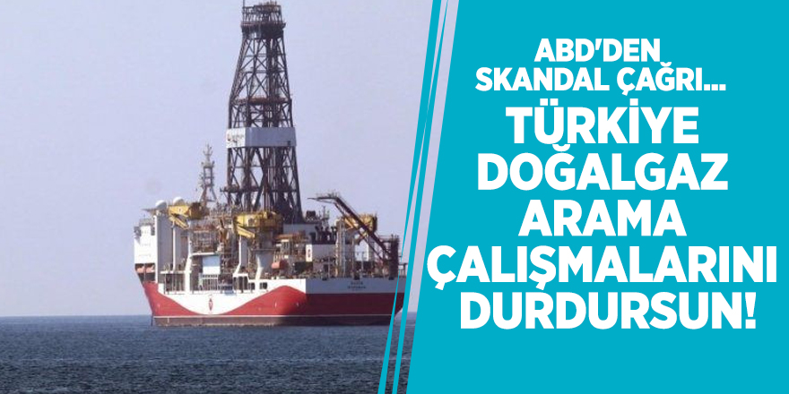 ABD'den skandal çağrı! "Türkiye doğalgaz arama çalışmalarını durdursun!"