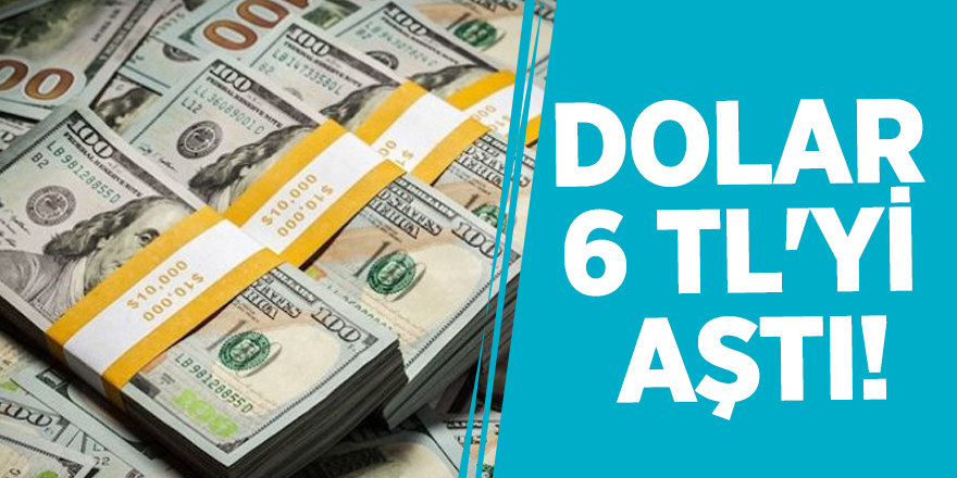 Dolar 6 TL'yi aştı!