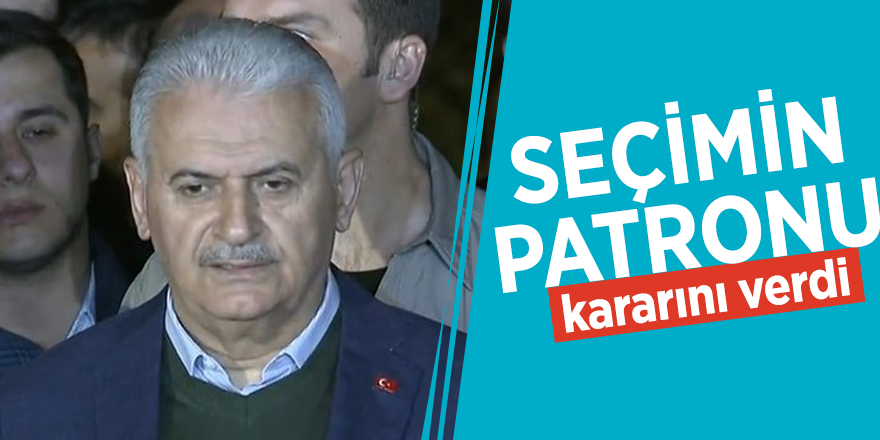 Binali Yıldırım: Seçimin patronu kararını verdi