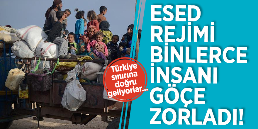 Esed rejimi, binlerce insanı göçe zorladı! Türkiye sınırına doğru geliyorlar...