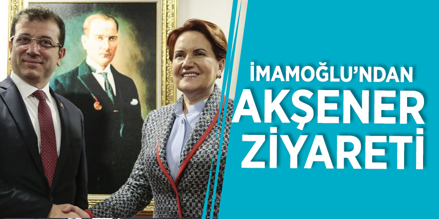 İmamoğlu’ndan Akşener ziyareti