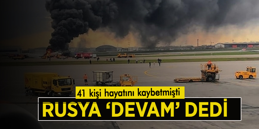 41 kişi hayatını kaybetmişti Rusya ‘devam’ dedi