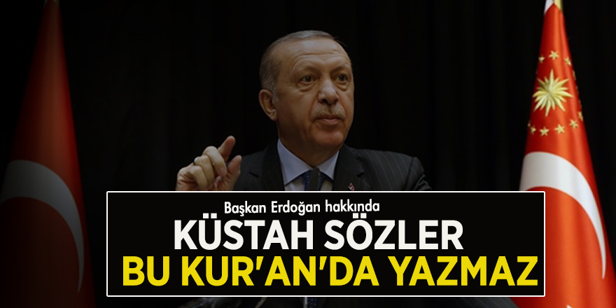 Başkan Erdoğan hakkında küstah sözler: Bu Kur'an'da yazmaz
