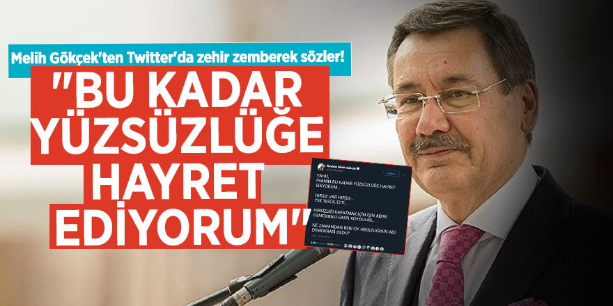 Melih Gökçek'ten Twitter'da zehir zemberek sözler! "Bu kadar yüzsüzlüğe hayret ediyorum"
