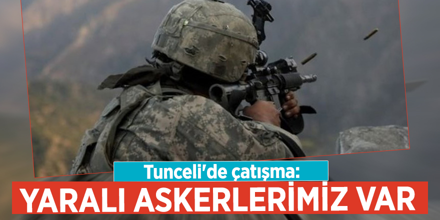 Tunceli'de çatışma: Yaralı askerler var