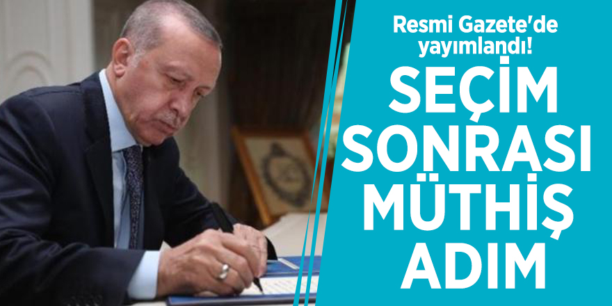 Resmi Gazete'de yayımlandı! Seçim sonrası müthiş adım