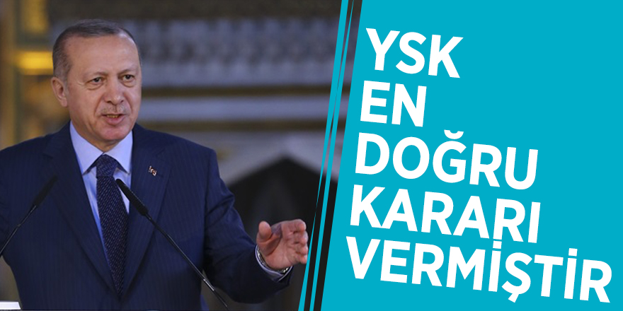 Başkan Erdoğan: YSK en doğru kararı vermiştir