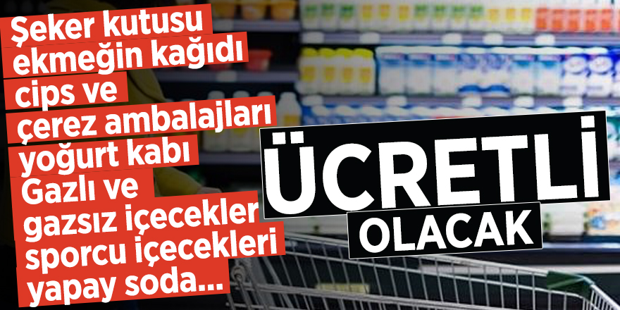 Su şişesinden, yoğurt kabına kadar birçok ürün ücretli olacak