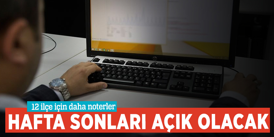 12 ilçede daha noterler hafta sonları açık olacak