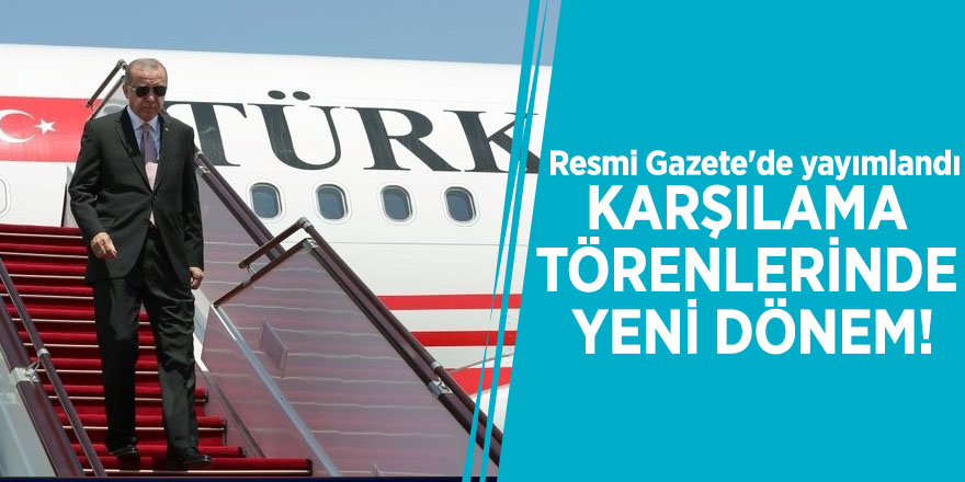 Karşılama törenlerinde yeni dönem! Resmi Gazete'de yayımlandı