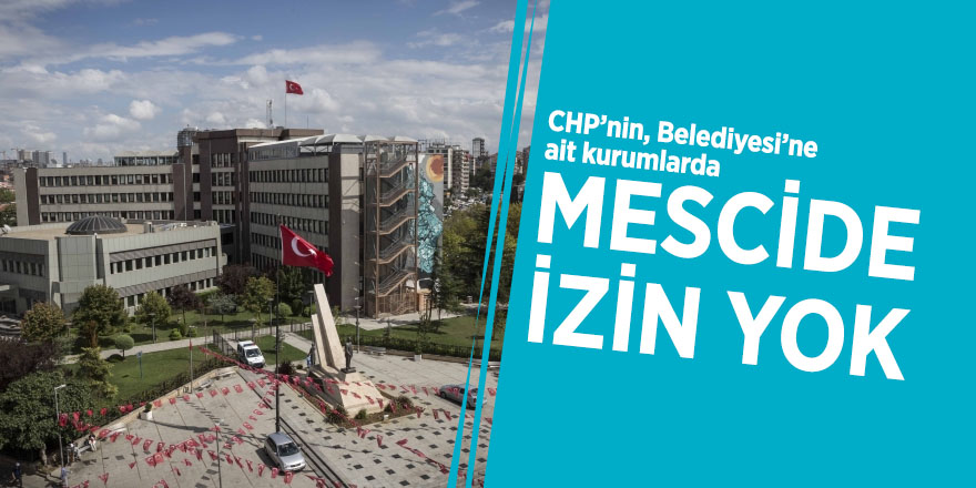 CHP, Belediyesi’ne ait kurumlarda mescide izin vermiyor